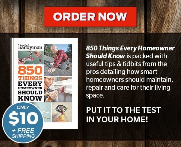 ORDER NOW. 850 Things Every Homeowner Should Know is packed with useful tips & tidbits from the pros detailing how smart homeowners should maintain, repair and care for their living space. Put it to the test in your home!