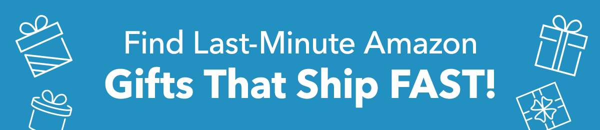 Find Last-Minute Amazon Gifts that Ship FAST!