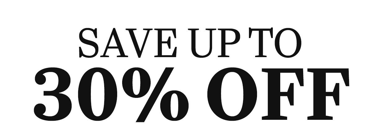 SAVE UP TO 30% OFF