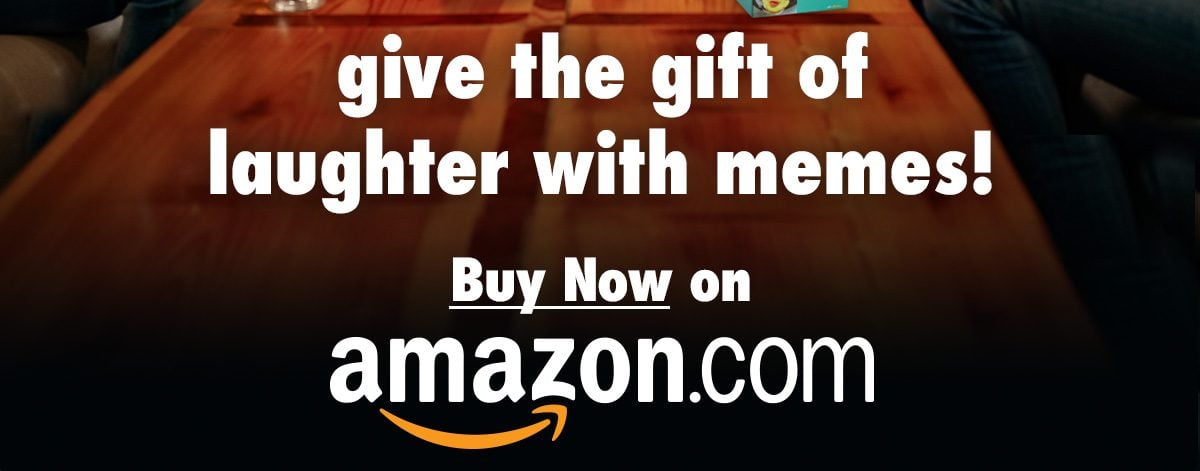 give the gift of laughter with memes! - SHOP NOW ON AMAZON.COM