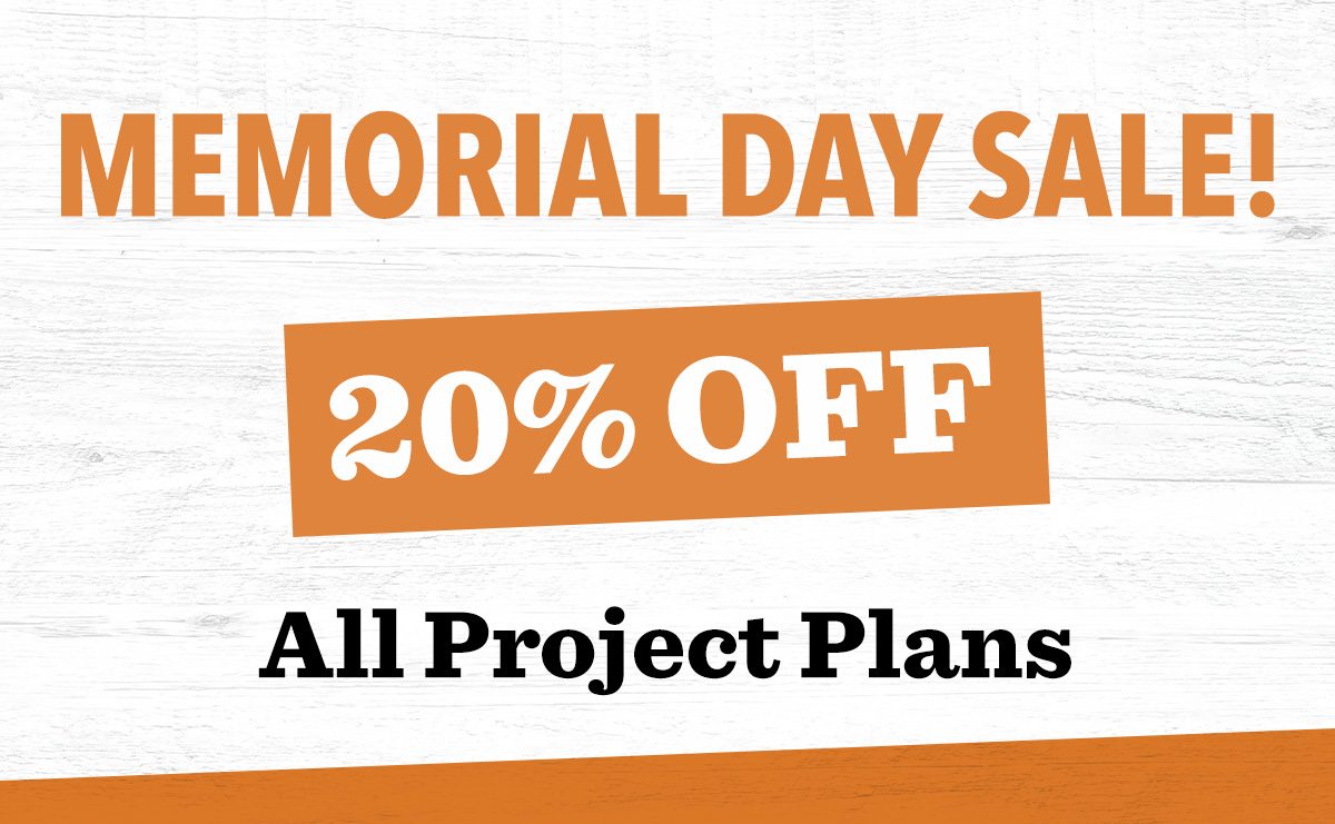 MEMORIAL DAY SALE! 20% OFF ALL PROJECT PLANS