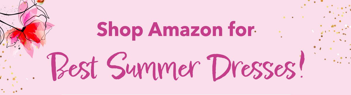 Shop Amazon for  Best Summer Dresses!