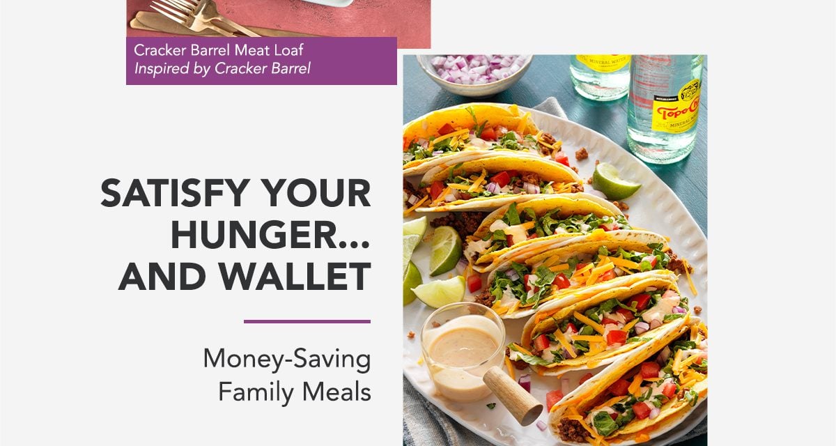 SATISFY YOUR HUNGER...AND WALLET - Money-Saving Family Meals