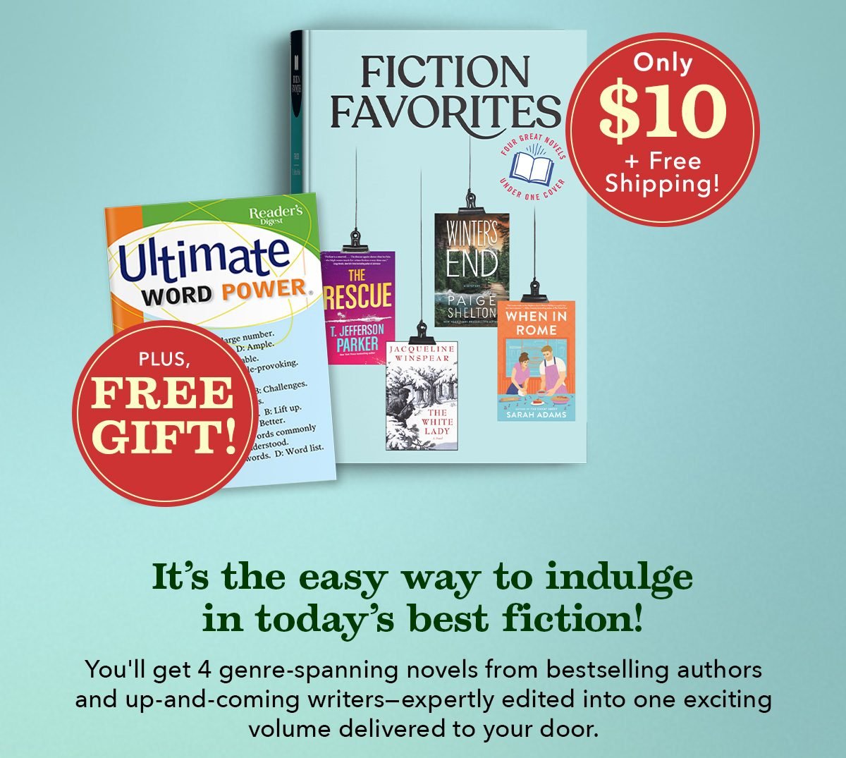 Only $10 + Free Shipping! Plus, FREE GIFT! It's the easy way to indulge in today's best fiction! You'll get 4 genre-spanning novels from bestselling authors and up-and-coming writers—expertly edited into one exciting volume delivered to your door. Dive into twisty mysteries, exciting thrillers, heart-felt family dramas, romances and more!