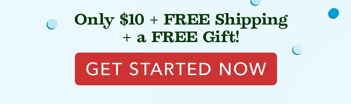 Only $10 + FREE Shipping + a FREE Gift! GET STARTED NOW