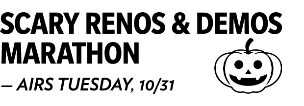 Scary Demos & Renos Marathon - Airing October 31st