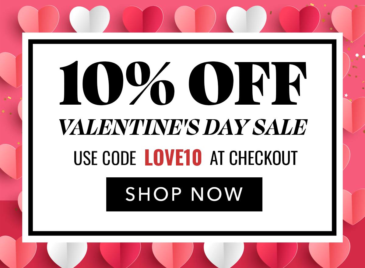 10% off VALENTINE'S DAY SALE, SHOP NOW