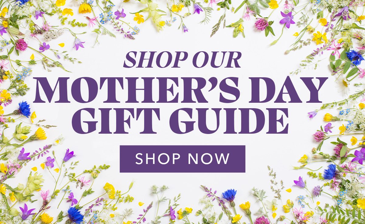 Shop Our Mother's Day Gift Guide! - Shop Now