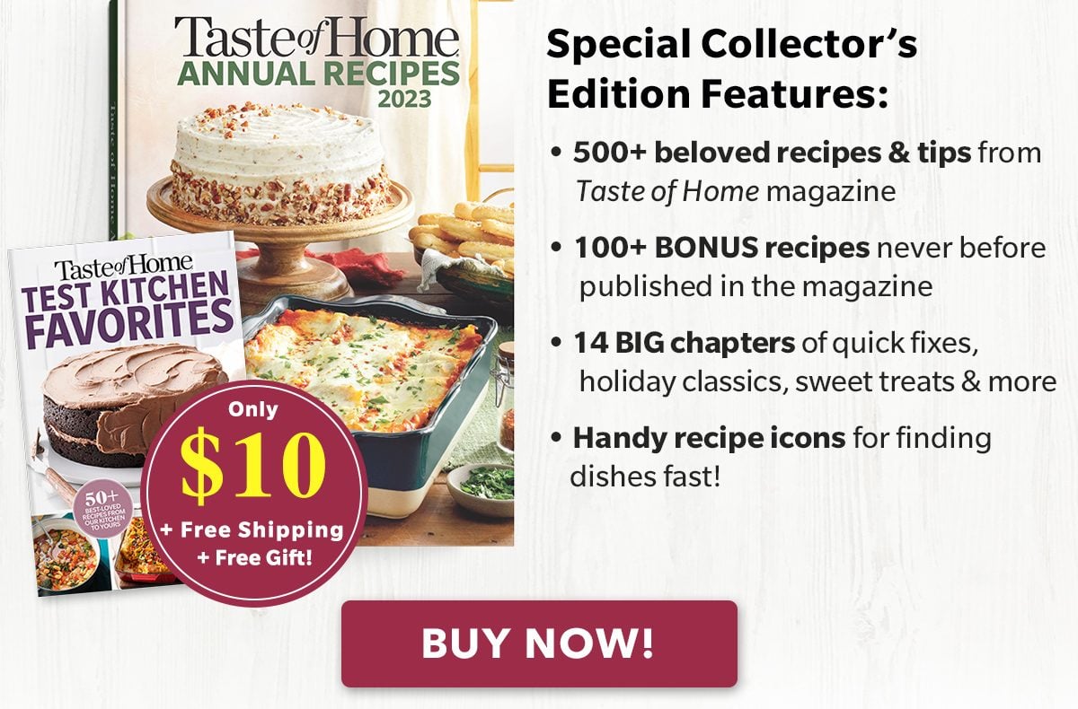 Special Collector's Edition Features: 500+ beloved recipes and tips, 100+ BONUS recipes, 14 BIG chapters, and Handy recipe icons! ONLY $10 + FREE SHIPPING + FREE GIFT! - BUY NOW!