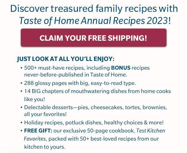 Discover treasured family recipes with Taste of Home Annual Recipes 2022! CLAIM YOUR FREE SHIPPING!