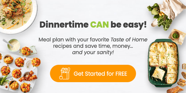 Dinnertime CAN be easy! | Meal plan with your favorite Taste of Home recipes and save time, money... and your sanity! | Get Started for FREE!