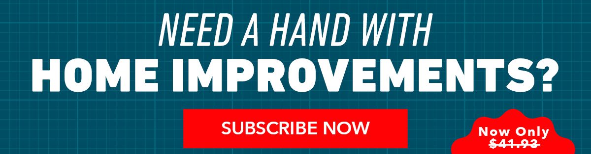 Need a Hand with Home Improvements? - Subscribe Now