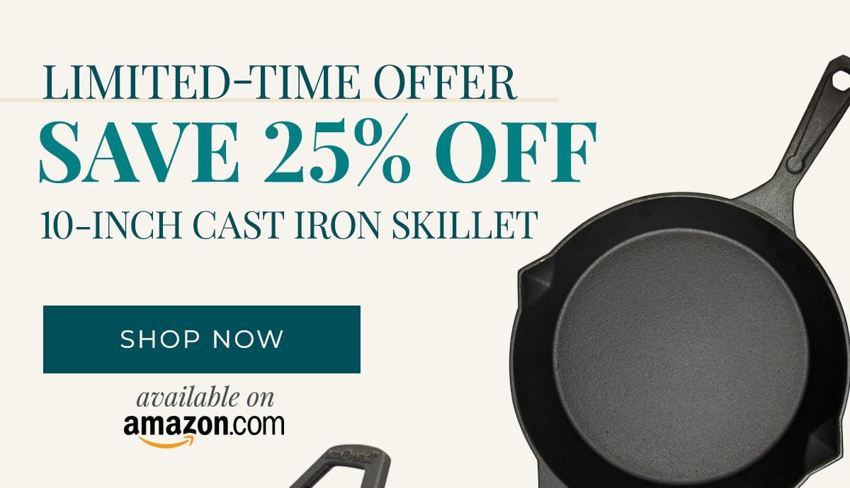 LIMITED-TIME OFFER Save 25% OFF 10-inch Cast Iron Skillet - SHOP NOW available on Amazon