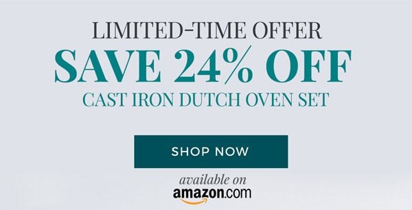 Limited-Time Offer. Save 24% Off Cast Iron Dutch Oven Set. Shop Now on Amazon