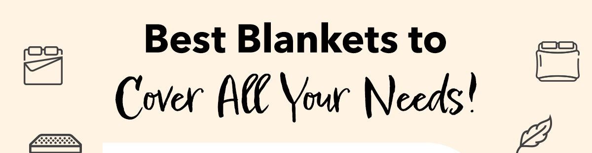 Best Blankets to  Cover All Your Needs!