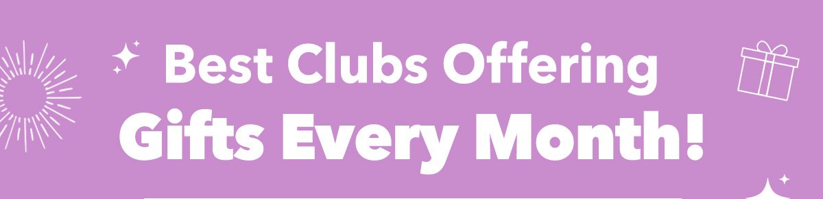 Best Clubs Offering Gifts Every Month!