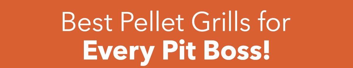 Best Pellet Grills for  Every Pit Boss!