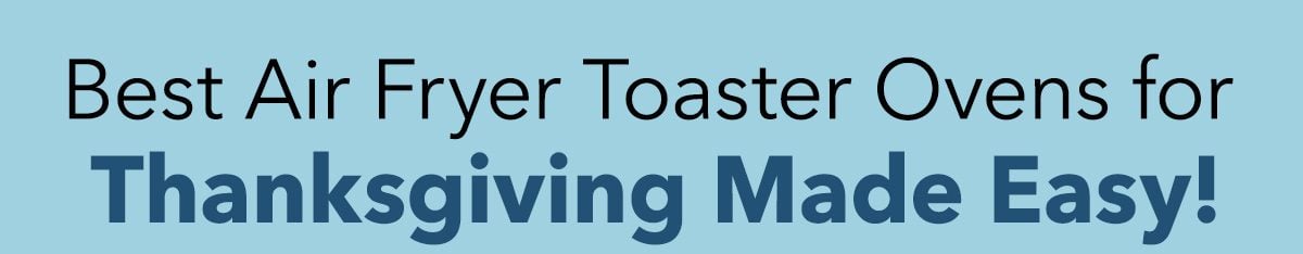 Best Air Fryer Toaster Ovens for Thanksgiving Made Easy!