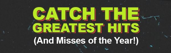 Catch the Greatest Hits (And Misses!) of the Year!