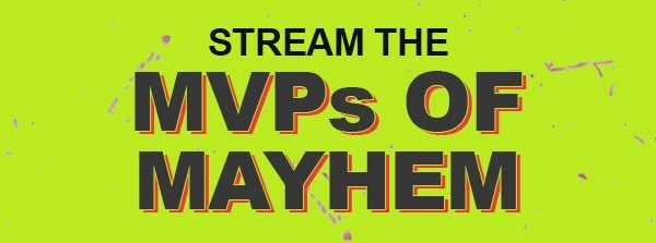 STREAM THE MVPs OF MAYHEM