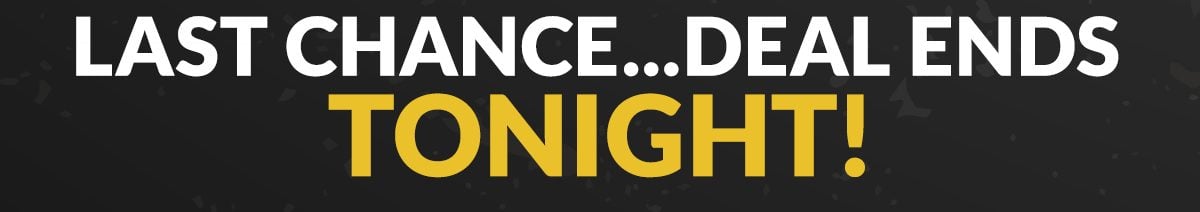 LAST CHANCE...DEAL ENDS TONIGHT!