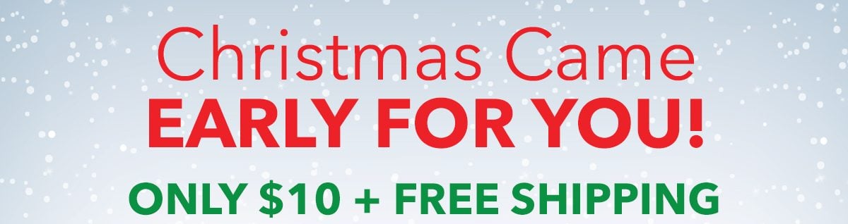 Christmas Came Early For You! Only $10 + FREE SHIPPING